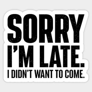 Funny Sorry I'm late. I didn't want to come. Sticker